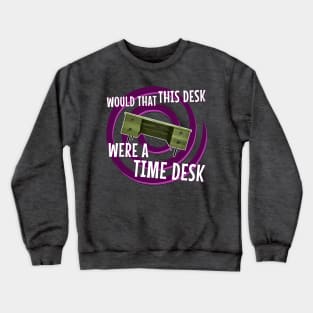 Would That This Desk Were a Time Desk! Crewneck Sweatshirt